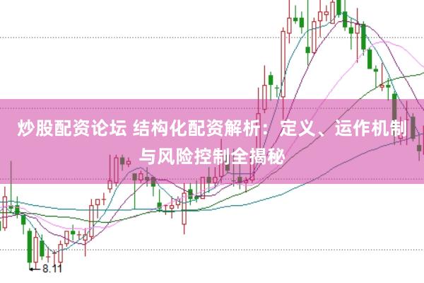 炒股配资论坛 结构化配资解析：定义、运作机制与风险控制全揭秘