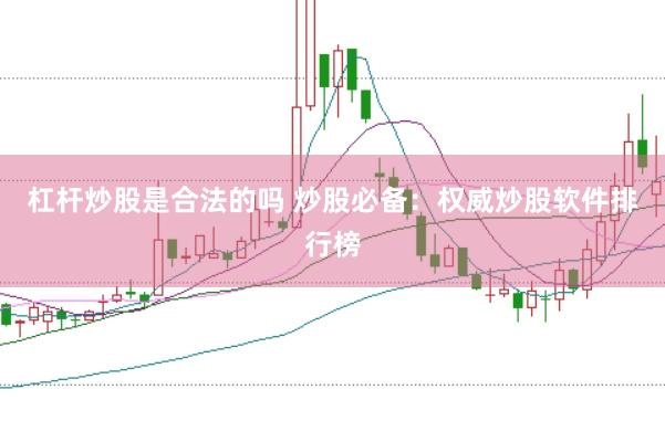 杠杆炒股是合法的吗 炒股必备：权威炒股软件排行榜
