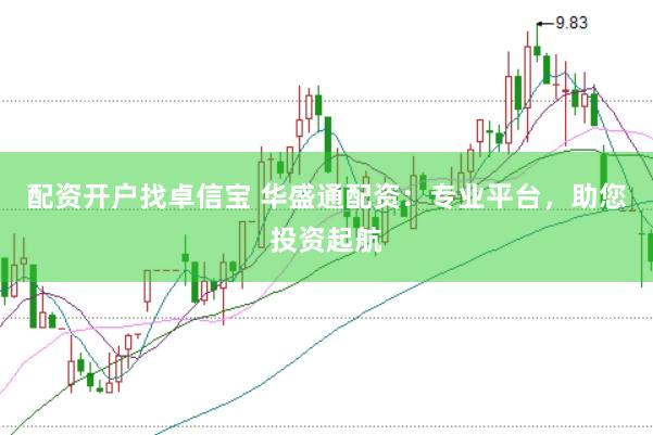 配资开户找卓信宝 华盛通配资：专业平台，助您投资起航