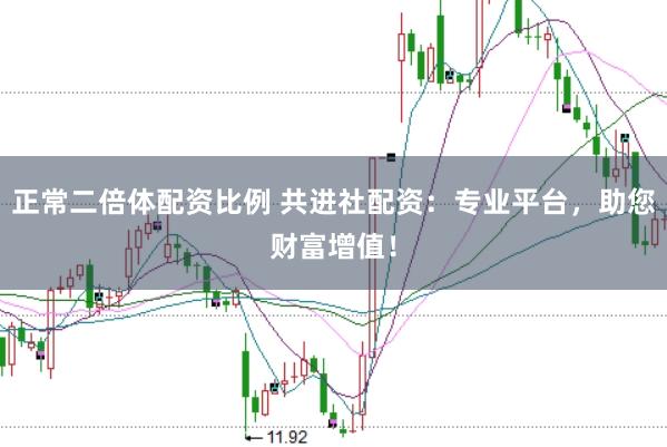 正常二倍体配资比例 共进社配资：专业平台，助您财富增值！