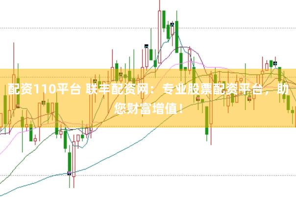 配资110平台 联丰配资网：专业股票配资平台，助您财富增值！