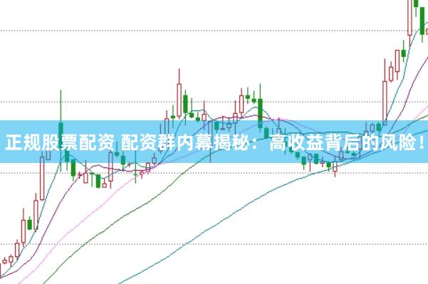 正规股票配资 配资群内幕揭秘：高收益背后的风险！