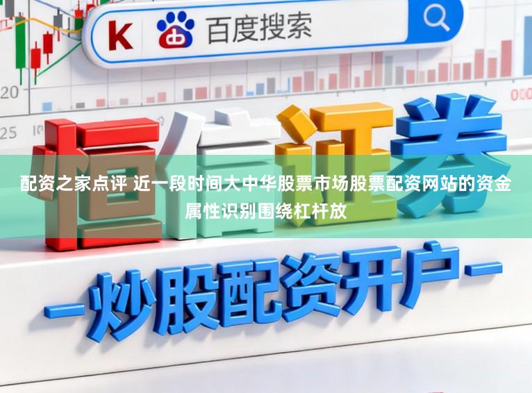 配资之家点评 近一段时间大中华股票市场股票配资网站的资金属性识别围绕杠杆放