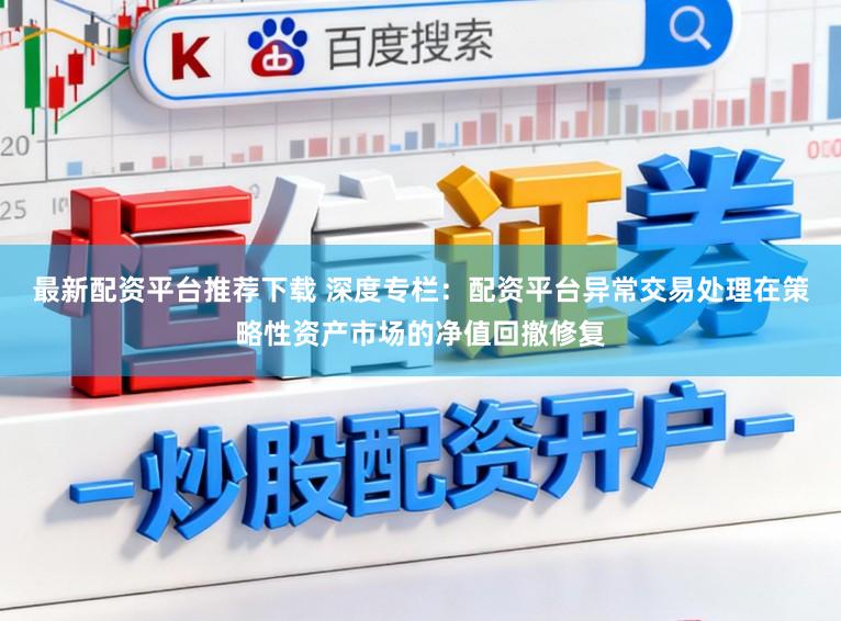 最新配资平台推荐下载 深度专栏：配资平台异常交易处理在策略性资产市场的净值回撤修复