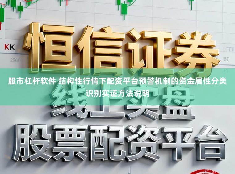 股市杠杆软件 结构性行情下配资平台预警机制的资金属性分类识别实证方法说明