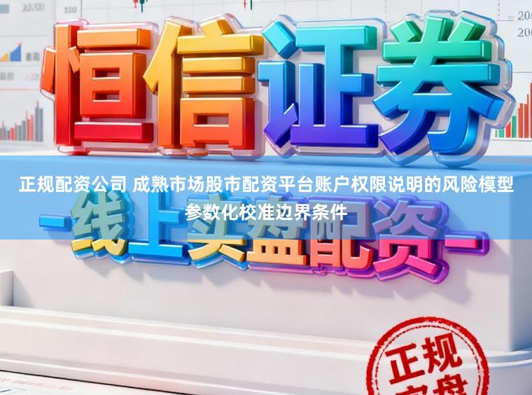 正规配资公司 成熟市场股市配资平台账户权限说明的风险模型参数化校准边界条件