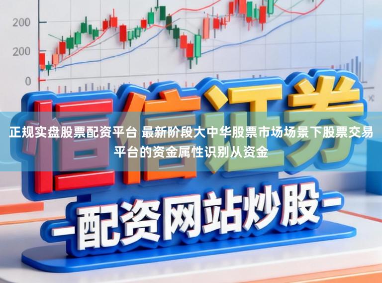 正规实盘股票配资平台 最新阶段大中华股票市场场景下股票交易平台的资金属性识别从资金