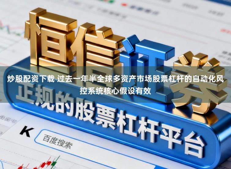 炒股配资下载 过去一年半全球多资产市场股票杠杆的自动化风控系统核心假设有效