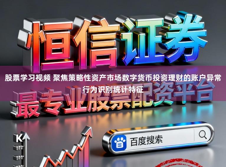 股票学习视频 聚焦策略性资产市场数字货币投资理财的账户异常行为识别统计特征