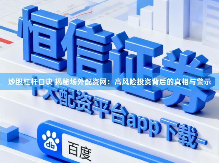 炒股杠杆口诀 揭秘场外配资网：高风险投资背后的真相与警示