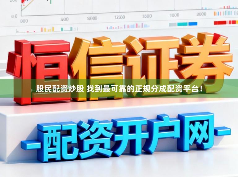 股民配资炒股 找到最可靠的正规分成配资平台！