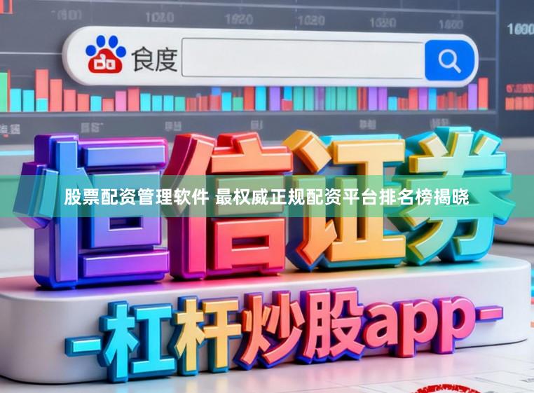 股票配资管理软件 最权威正规配资平台排名榜揭晓