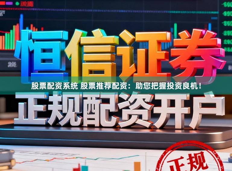 股票配资系统 股票推荐配资：助您把握投资良机！