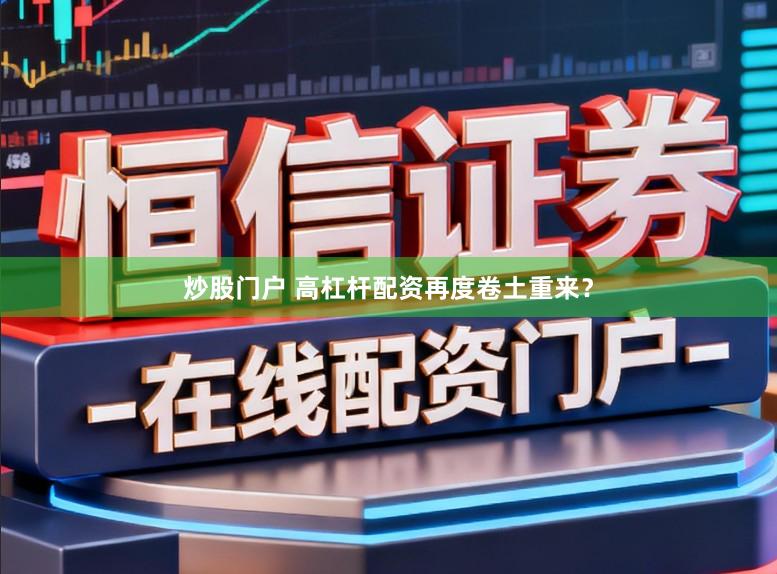 炒股门户 高杠杆配资再度卷土重来？