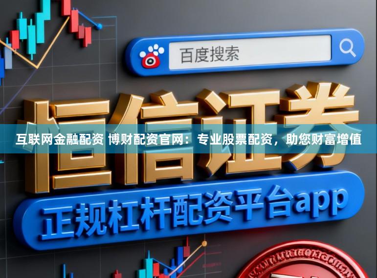 互联网金融配资 博财配资官网：专业股票配资，助您财富增值