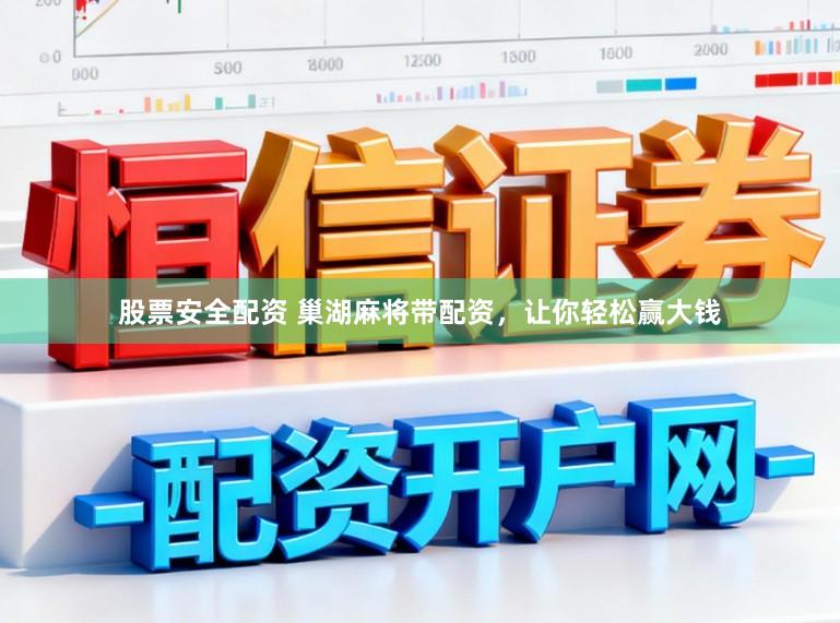 股票安全配资 巢湖麻将带配资，让你轻松赢大钱