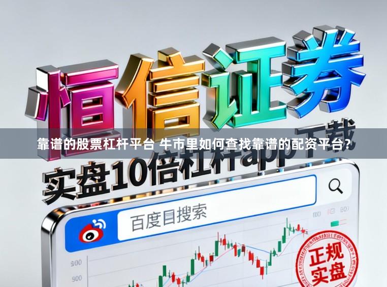 靠谱的股票杠杆平台 牛市里如何查找靠谱的配资平台？