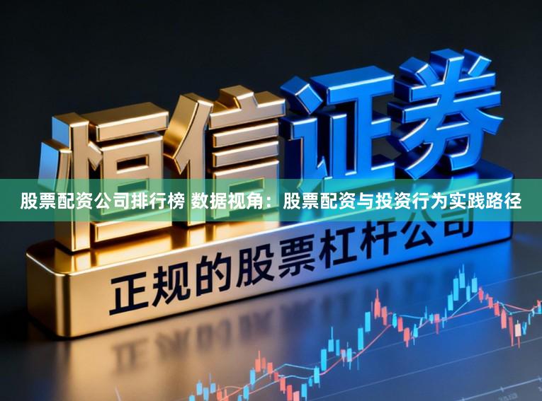 股票配资公司排行榜 数据视角：股票配资与投资行为实践路径